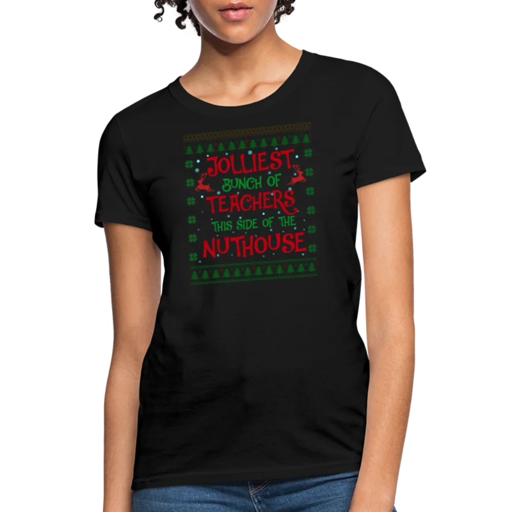 “Jolliest Bunch of Teachers This Side of the Nuthouse”-Women's T-Shirt