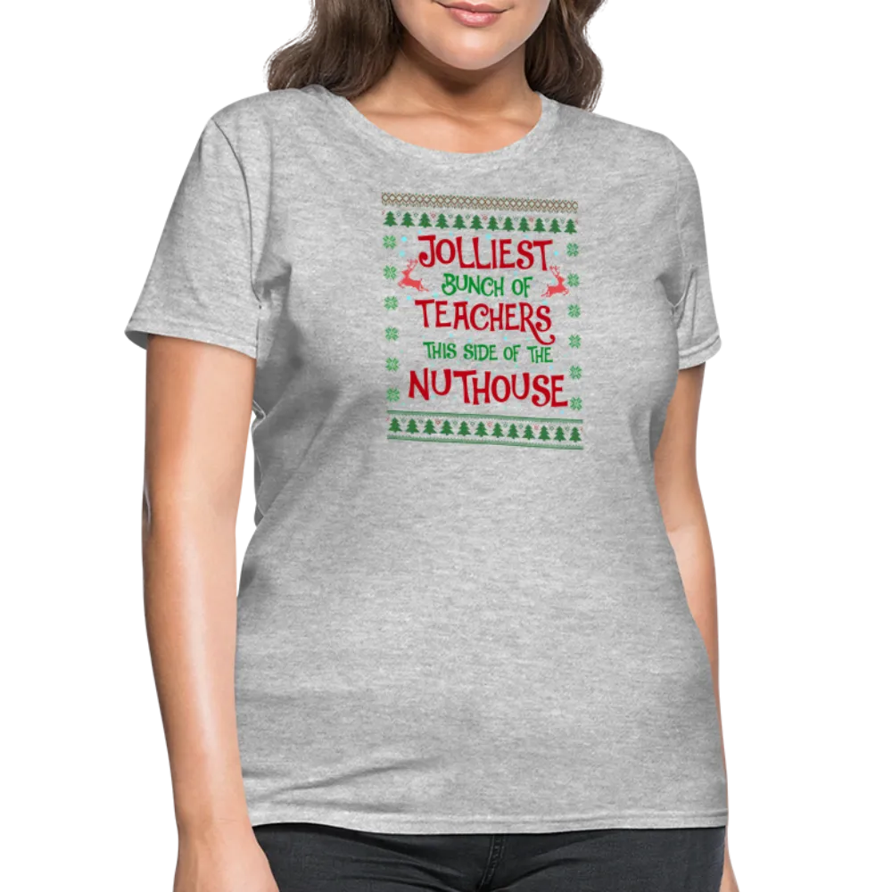 “Jolliest Bunch of Teachers This Side of the Nuthouse”-Women's T-Shirt