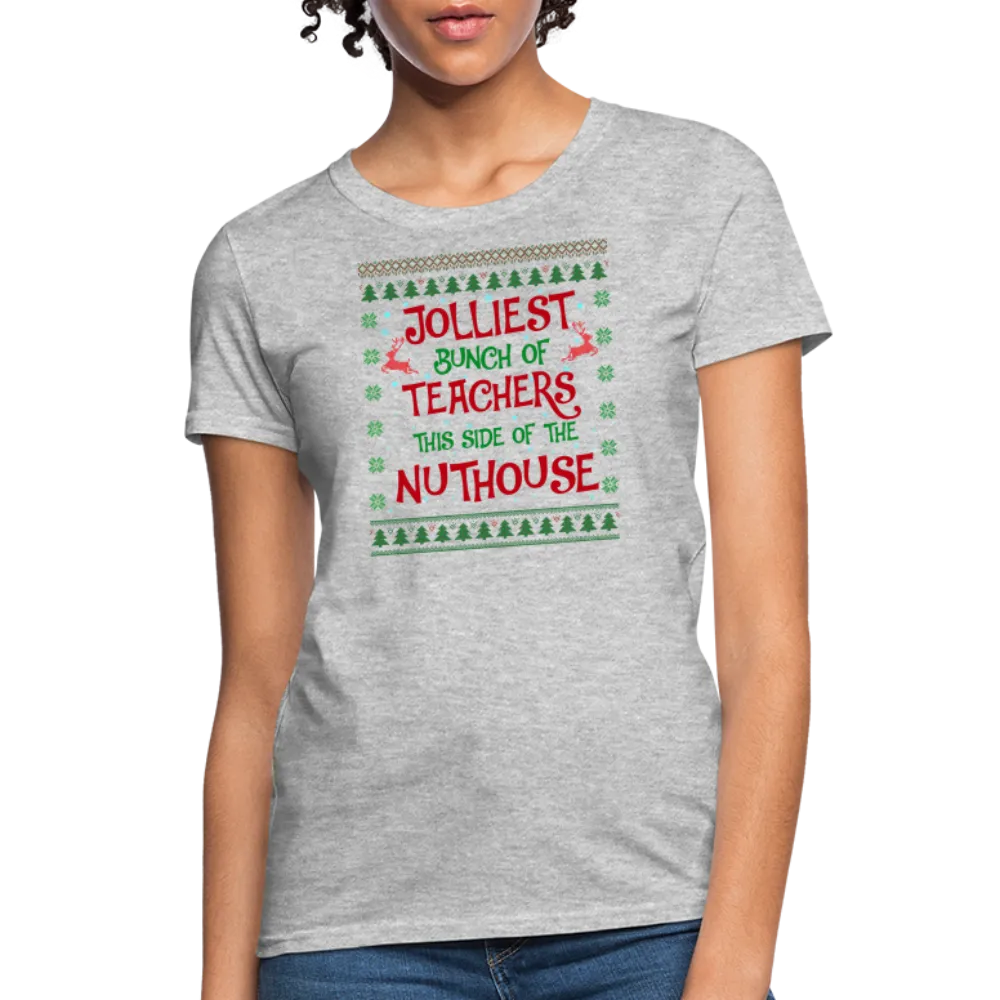 “Jolliest Bunch of Teachers This Side of the Nuthouse”-Women's T-Shirt